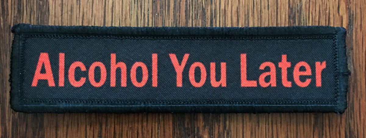 1x4 Alcohol You Later Morale Patch Tactical ARMY Military Flag Badge Hook Tab