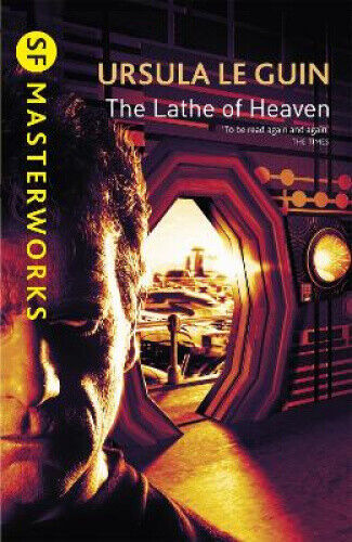 The Lathe Of Heaven (S.F. Masterworks) by Le Guin, Ursula K.