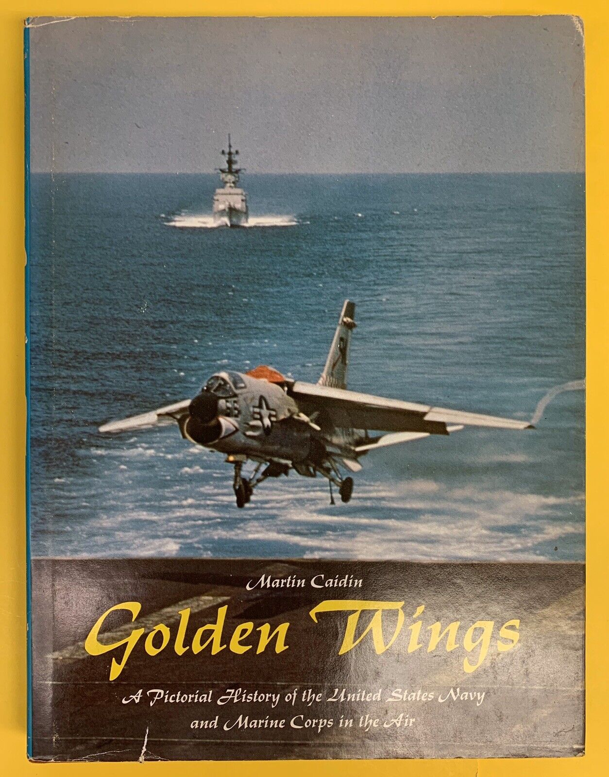 Golden Wings: History of U.S. Navy and Marine Corps in the Air, by Martin Caidin