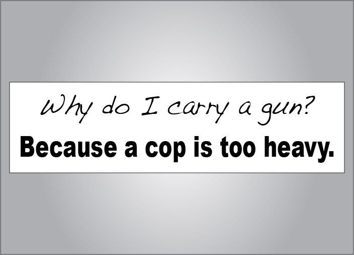 Pro Guns bumper sticker -Why do I carry a gun? cop too heavy -Pro NRA anti Obama