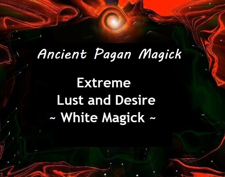 Extreme Lust and Desire Extreme - White Magick - Pagan Casting ~