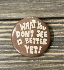 Vintage What You Don’t See Is Better Yet 2.25” Pin picture