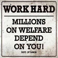 WORK HARD MILLIONS ON WELFARE DEPEND ON YOU HEAVY DUTY USA MADE METAL SIGN picture