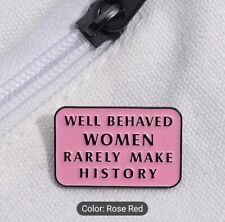 Well Behaved Women Rarely Make History Pink Brooch Hat/Lapel Pin picture