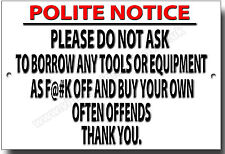 POLITE NOTICE PLEASE DO NOT ASK TO BORROW ANY TOOLS OR EQUIPMENT METAL SIGN.f*@k picture
